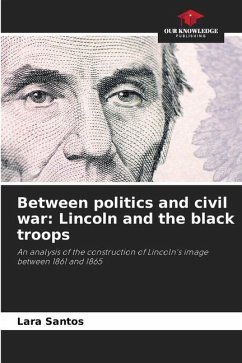 Between politics and civil war: Lincoln and the black troops - Santos, Lara