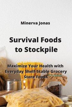 Survival Foods to Stockpile: Maximize Your Health with Everyday Shelf-Stable Grocery Store Foods - Jonas, Minerva