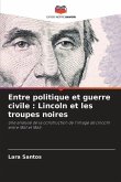 Entre politique et guerre civile : Lincoln et les troupes noires