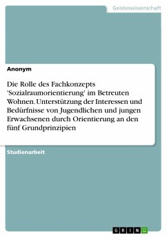 Die Rolle des Fachkonzepts 'Sozialraumorientierung' im Betreuten Wohnen. Unterstützung der Interessen und Bedürfnisse von Jugendlichen und jungen Erwachsenen durch Orientierung an den fünf Grundprinzipien - Anonymous