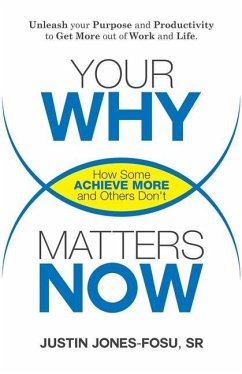 Your WHY Matters NOW: How Some Achieve More and Others Don't - Jones-Fosu, Justin Peter