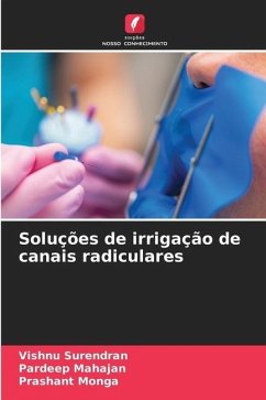 Soluções de irrigação de canais radiculares - Surendran, Vishnu;Mahajan, Pardeep;Monga, Prashant