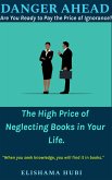 Danger Ahead: Are You Ready to Pay the Price of Ignorance? The High Price of Neglecting Books in Your Life. (eBook, ePUB)