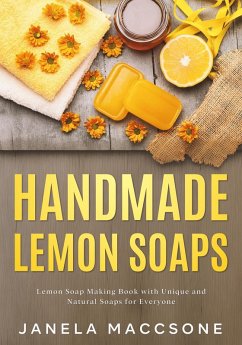 Handmade Lemon Soaps, Lemon Soap Making Book with Unique and Natural Soaps for Everyone (Homemade Lemon Soaps, #3) (eBook, ePUB) - Maccsone, Janela