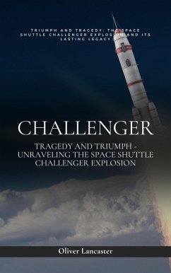 Challenger: Tragedy and Triumph - Unraveling the Space Shuttle Challenger Explosion (eBook, ePUB) - Lancaster, Oliver