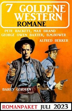 7 Goldene Western Romane Juli 2023 (eBook, ePUB) - Bekker, Alfred; Hackett, Pete; Bower, B. M.; Gorman, Barry; Brand, Max; Baxter, George Owen