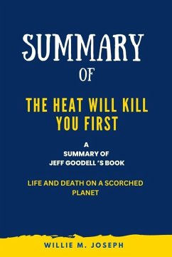 Summary of The Heat Will Kill You First By Jeff Goodell: Life and Death on a Scorched Planet (eBook, ePUB) - Joseph, Willie M.