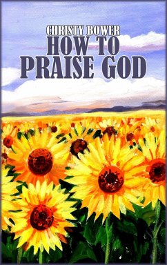 How to Praise God (Praise God Series, #1) (eBook, ePUB) - Bower, Christy