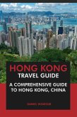 Hong Kong Travel Guide: A Comprehensive Guide to Hong Kong, China (eBook, ePUB)
