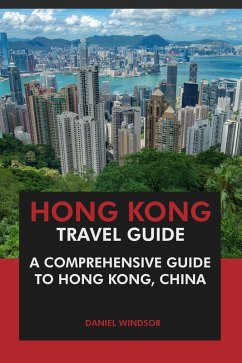 Hong Kong Travel Guide: A Comprehensive Guide to Hong Kong, China (eBook, ePUB) - Windsor, Daniel