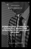 Dominating E-commerce: Futuristic Marketing Strategies for 2023 and Beyond&quote; (eBook, ePUB)