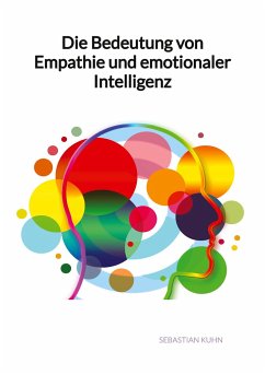 Die Bedeutung von Empathie und emotionaler Intelligenz - Kuhn, Sebastian