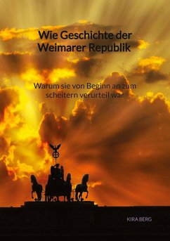 Wie Geschichte der Weimarer Republik - Warum sie von Beginn an zum scheitern verurteil war - Berg, Kira