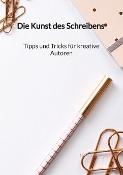 Die Kunst des Schreibens - Tipps und Tricks für kreative Autoren - Schwarz, Lena