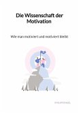 Die Wissenschaft der Motivation - Wie man motiviert und motiviert bleibt