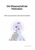 Die Wissenschaft der Motivation - Wie man motiviert und motiviert bleibt