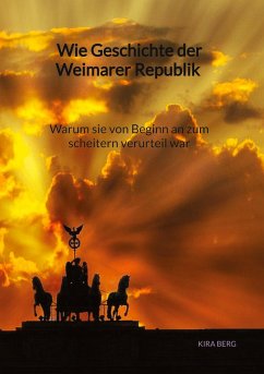 Wie Geschichte der Weimarer Republik - Warum sie von Beginn an zum scheitern verurteil war - Berg, Kira