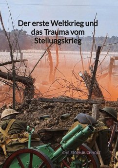 Der erste Weltkrieg und das Trauma vom Stellungskrieg - Buchholz, Christoph