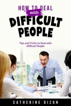 HOW TO DEAL WITH DIFFICULT PEOPLE (eBook, ePUB) - Dizon, Catherine