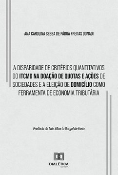 A disparidade de critérios quantitativos do ITCMD na doação de quotas e ações de sociedades e a eleição de domicílio como ferramenta de economia tributária (eBook, ePUB) - Donadi, Ana Carolina Sebba de Pádua Freitas