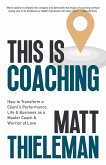 This is Coaching: How to Transform a Client's Performance, Life & Business as a Master Coach & Warrior of Love (eBook, ePUB)