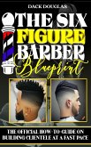 The Six Figure Barber Blueprint: The Official How-To-Guide On Building Clientele At A Fast Pace (eBook, ePUB)