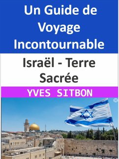 Israël - Terre Sacrée : Un Guide de Voyage Incontournable (eBook, ePUB) - Sitbon, Yves