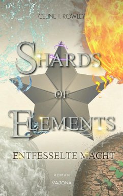 SHARDS OF ELEMENTS - Entfesselte Macht (Band 3) - Rowley, Celine I.