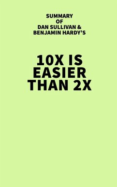 Summary of Dan Sullivan and Benjamin Hardy's 10x Is Easier Than 2x (eBook, ePUB) - IRB Media