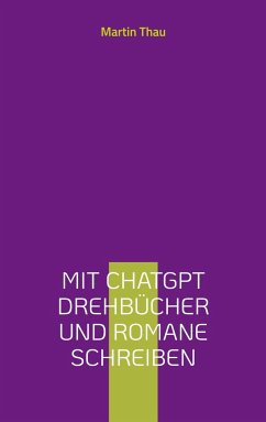 Mit ChatGPT Drehbücher und Romane schreiben - Thau, Martin