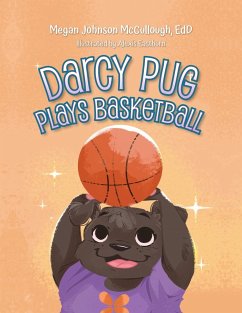 Darcy Pug Plays Basketball - McCullough, Megan Johnson EdD