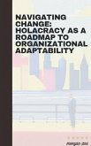 Navigating Change: Holacracy as a Roadmap to Organizational Adaptability