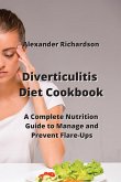 Diverticulitis Diet Cookbook: A Complete Nutrition Guide to Manage and Prevent Flare-Ups