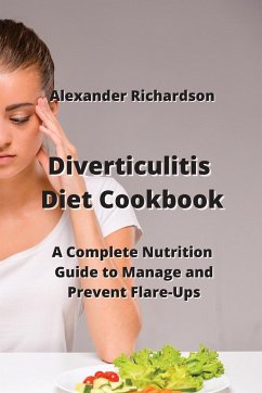 Diverticulitis Diet Cookbook: A Complete Nutrition Guide to Manage and Prevent Flare-Ups - Richardson, Alexander