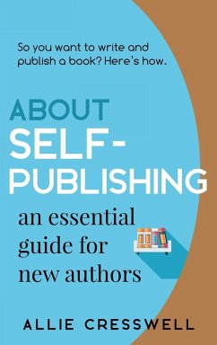 About Self-publishing. An Essential Guide for New Authors. - Cresswell, Allie
