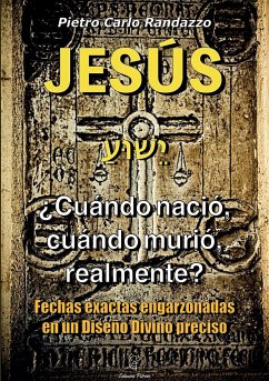 Jesu¿s ¿cua¿ndo nacio¿, cua¿ndo murio¿, realmente? - Randazzo, Pietro Carlo