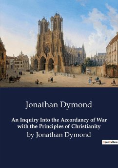 An Inquiry Into the Accordancy of War with the Principles of Christianity - Dymond, Jonathan