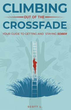 Climbing Out Of The Crossfade - Your Guide to Getting and Staying Sober - L., Scott