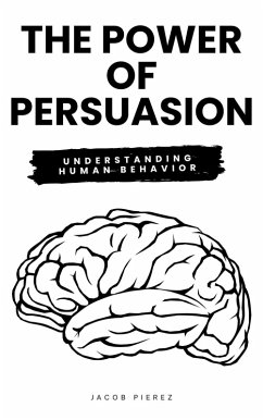 The Power of Persuasion: Understanding Human Behavior (eBook, ePUB) - Pierez, Jacob