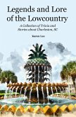 Legends and Lore of the Lowcountry: A Collection of Trivia and Stories about Charleston, SC (eBook, ePUB) Legends and Lore of the Lowcountry: A Collection of Trivia and Stories about Charleston, SC (eBook, ePUB)