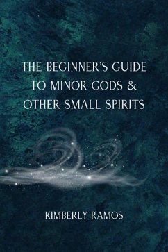 The Beginner's Guide to Minor Gods & Other Small Spirits (eBook, ePUB) - Ramos, Kimberly