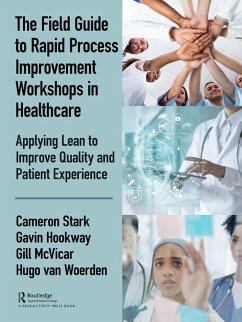 The Field Guide to Rapid Process Improvement Workshops in Healthcare (eBook, PDF) - Stark, Cameron; Hookway, Gavin; McVicar, Gill; Woerden, Hugo van