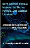 Data Science Fusion: Integrating Maths, Python, and Machine Learning (eBook, ePUB)