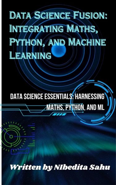 Data Science Fusion: Integrating Maths, Python, and Machine Learning (eBook, ePUB)