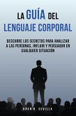La Guía Del Lenguaje Corporal: Descubre Los Secretos Para Analizar A Las Personas, Influir Y Persuadir En Cualquier Situación (eBook, ePUB)