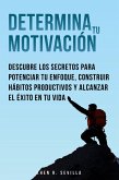 Determina Tu Motivación: Los Secretos Para Potenciar Tu Enfoque, Construir Hábitos Productivos Y Alcanzar El Éxito En Tu Vida (eBook, ePUB)
