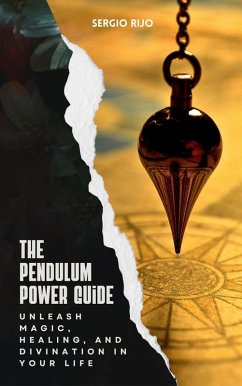 The Pendulum Power Guide: Unleash Magic, Healing, and Divination in Your Life (eBook, ePUB) - Rijo, Sergio