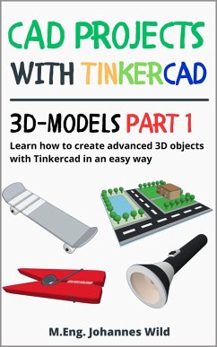 CAD Projects with Tinkercad   3D Models Part 1 (eBook, ePUB) - Wild, M. Eng. Johannes