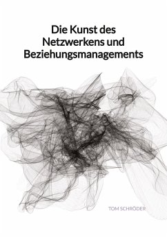 Die Kunst des Netzwerkens und Beziehungsmanagements - Schröder, Tom