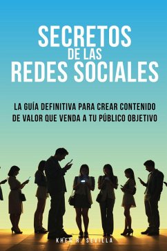 Secretos De Las Redes Sociales: La Guía Definitiva Para Crear Contenido De Valor Que Venda A Tu Público Objetivo (eBook, ePUB) - Sevilla, Khen R.